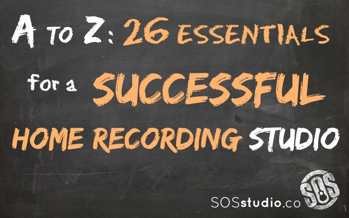 A-to-Z: 26 Essentials for Building and Maintaining a Successful Home Recording Studio