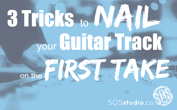 3 Tricks to Guarantee Successful Guitar Tracks