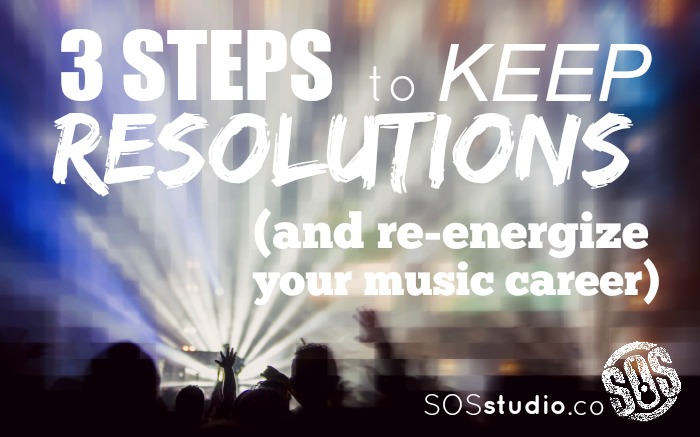 3 Steps to Keep Resolutions (and re-energize your music career)