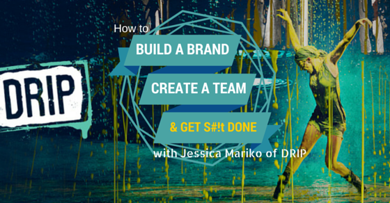 11: How to Build a Brand, Create a Team, and Get #@&! Done with Jessica Mariko of DRIP