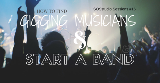 How to Find Gigging Musicians And Start A Band SOSstudio.co-Session16