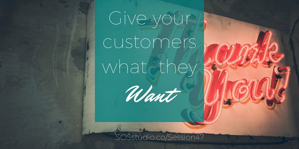 Give your customers what they want SOSstudio.co-session47
