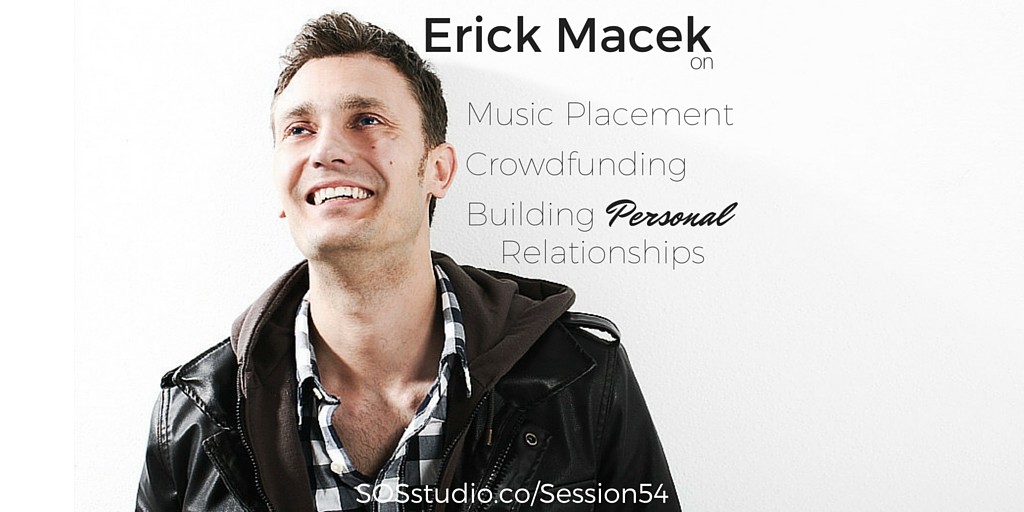 Erick Macek on Music Placement, Crowdfunding, and Building Lasting Personal Relationships SOSstudio.co-Session54